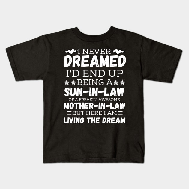 I Never Dreamed I’d End Up Being A Son-In-Law Of A Freaking Awesome Mother-In-Law But Here I Am Living A The Dream 3 Kids T-Shirt by JustBeSatisfied